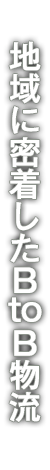地域に密着したＢtoＢ物流